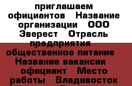 приглашаем официантов › Название организации ­ ООО Эверест › Отрасль предприятия ­ общественное питание › Название вакансии ­ официант › Место работы ­ Владивосток Шамора - Приморский край, Владивосток г. Работа » Вакансии   